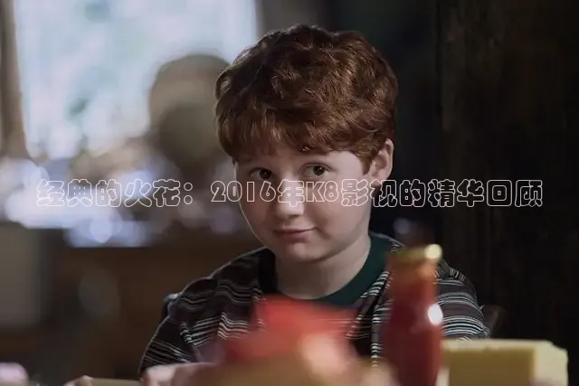 经典的火花：2016年K8影视的精华回顾